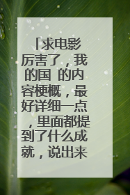 求电影 厉害了,我的国 的内容梗概,最好详细一点,里面都提到了什么成就,说出来。 谢谢
