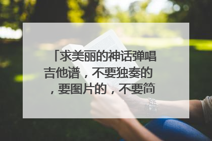 求美丽的神话弹唱吉他谱，不要独奏的，要图片的，不要简谱，最好给个网页