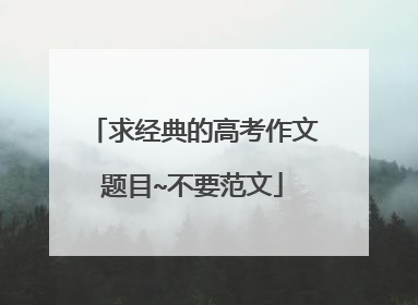 求经典的高考作文题目~不要范文