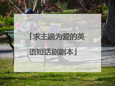求主题为爱的英语短话剧剧本