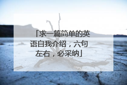 求一篇简单的英语自我介绍,六句左右,必采纳