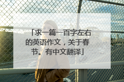 求一篇一百字左右的英语作文，关于春节。有中文翻译