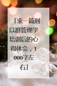 求一篇刑以群管理学培训后的心得体会,1000字左右