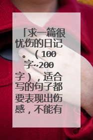 求一篇很忧伤的日记。(100字~200字),适合写的句子都要表现出伤感,不能有那些呵呵、哈哈、呀、字以类的