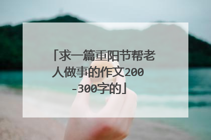 求一篇重阳节帮老人做事的作文200-300字的