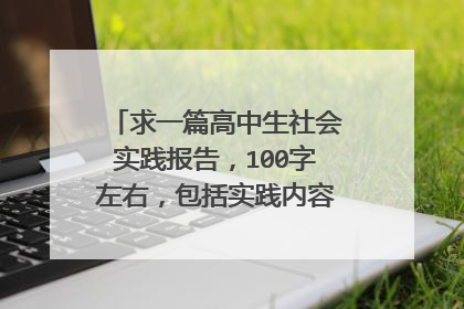 求一篇高中生社会实践报告,100字左右,包括实践内容、实践效果。质量、质量、质量!如果满意,会加分的!