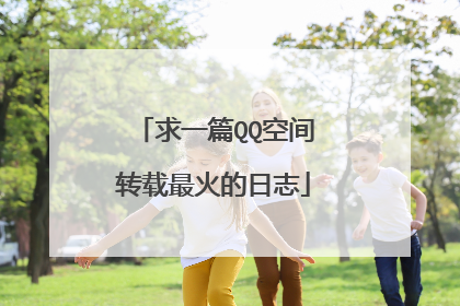 求一篇QQ空间转载最火的日志