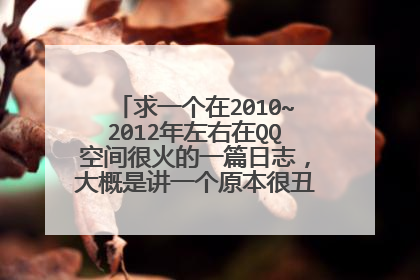 求一个在2010~2012年左右在QQ空间很火的一篇日志，大概是讲一个原本很丑的女孩杀人的故事
