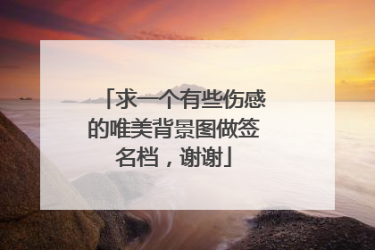 求一个有些伤感的唯美背景图做签名档，谢谢