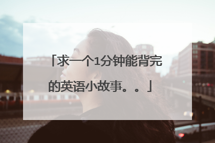 求一个1分钟能背完的英语小故事。。