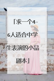 求一个4-6人适合中学生表演的小品剧本