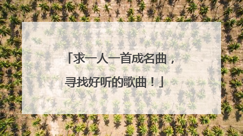 求一人一首成名曲，寻找好听的歌曲！