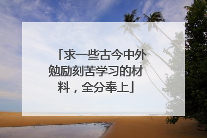 求一些古今中外勉励刻苦学习的材料,全分奉上