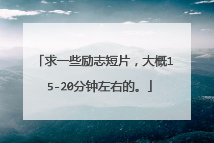 求一些励志短片,大概15-20分钟左右的。