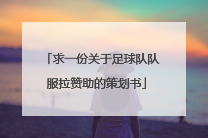 求一份关于足球队队服拉赞助的策划书