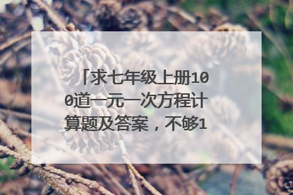 求七年级上册100道一元一次方程计算题及答案,不够100也可以越多越好,一定有答案过程