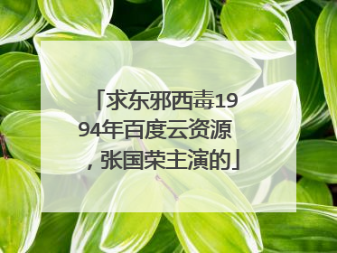 求东邪西毒1994年百度云资源,张国荣主演的