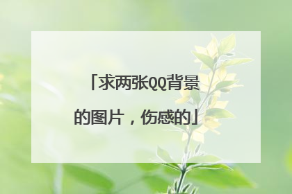 求两张QQ背景的图片,伤感的