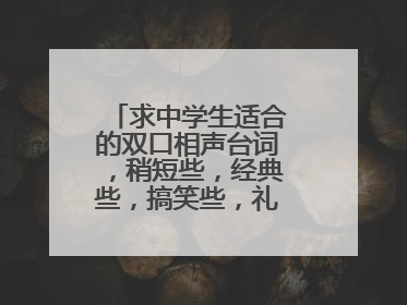 求中学生适合的双口相声台词,稍短些,经典些,搞笑些,礼貌些!谢谢