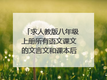 求人教版八年级上册所有语文课文的文言文和课本后面的古诗