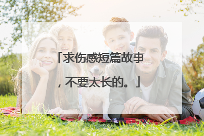 求伤感短篇故事,不要太长的。