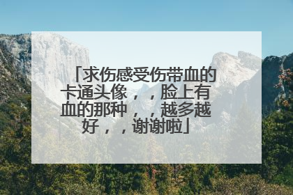 求伤感受伤带血的卡通头像，，脸上有血的那种，，越多越好，，谢谢啦