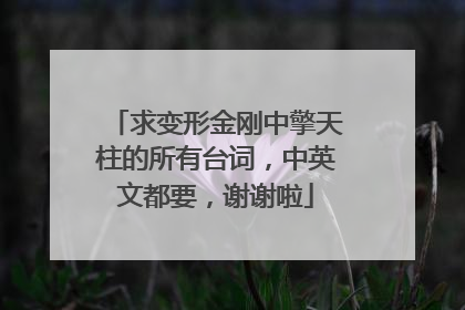 求变形金刚中擎天柱的所有台词,中英文都要,谢谢啦
