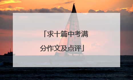 求十篇中考满分作文及点评