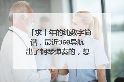 求十年的纯数字简谱，最近360导航出了钢琴弹奏的，想弄个十年来听下