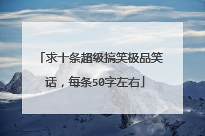 求十条超级搞笑极品笑话，每条50字左右