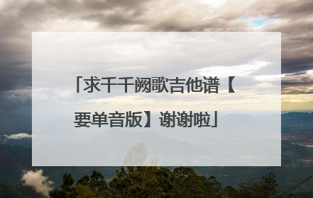 求千千阙歌吉他谱【要单音版】谢谢啦