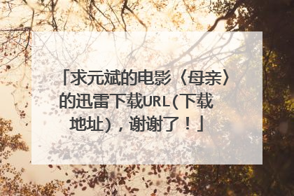 求元斌的电影〈母亲〉的迅雷下载URL(下载地址)，谢谢了！