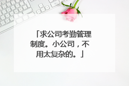 求公司考勤管理制度。小公司，不用太复杂的。