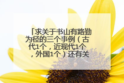 求关于书山有路勤为径的三个事例（古代1个，近现代1个，外国1个）还有关于宽容和乐观的3个事例，5句名言。