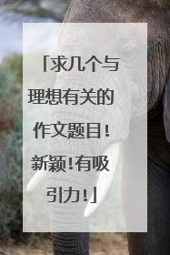 求几个与理想有关的作文题目!新颖!有吸引力!