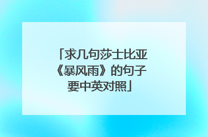 求几句莎士比亚《暴风雨》的句子 要中英对照