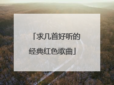 求几首好听的经典红色歌曲