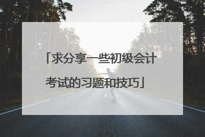 求分享一些初级会计考试的习题和技巧