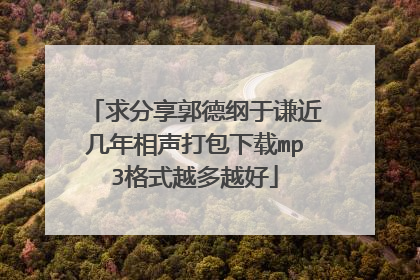 求分享郭德纲于谦近几年相声打包下载mp3格式越多越好