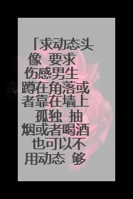 求动态头像 要求 伤感男生 蹲在角落或者靠在墙上 孤独 抽烟或者喝酒 也可以不用动态 够伤感