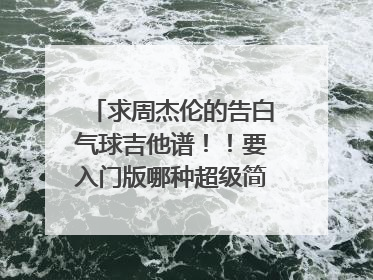 求周杰伦的告白气球吉他谱！！要入门版哪种超级简单的！！！每个和弦最好不超过3个！！！谢谢大佬！！！