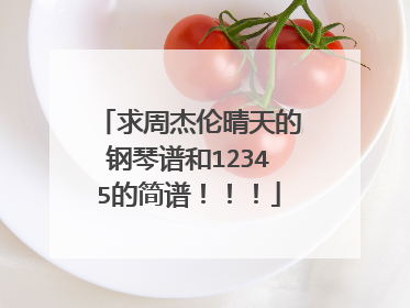 求周杰伦晴天的钢琴谱和12345的简谱！！！