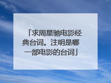 求周星驰电影经典台词。注明是哪一部电影的台词