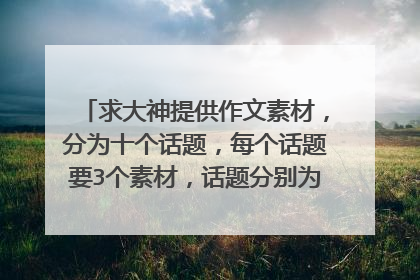 求大神提供作文素材，分为十个话题，每个话题要3个素材，话题分别为：勤劳，善良，爱国，乐于助人，无私