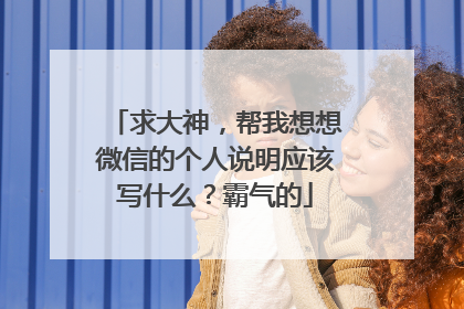 求大神,帮我想想微信的个人说明应该写什么?霸气的