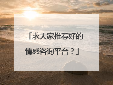求大家推荐好的情感咨询平台?