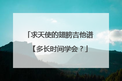 求天使的翅膀吉他谱 【多长时间学会?
