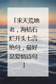 求天荒地老,海枯石烂开头七言绝句,最好是爱情诗句