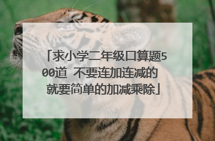 求小学二年级口算题500道 不要连加连减的 就要简单的加减乘除