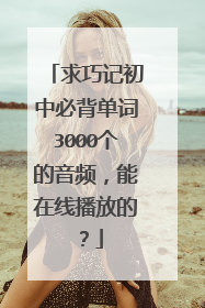 求巧记初中必背单词3000个的音频,能在线播放的?